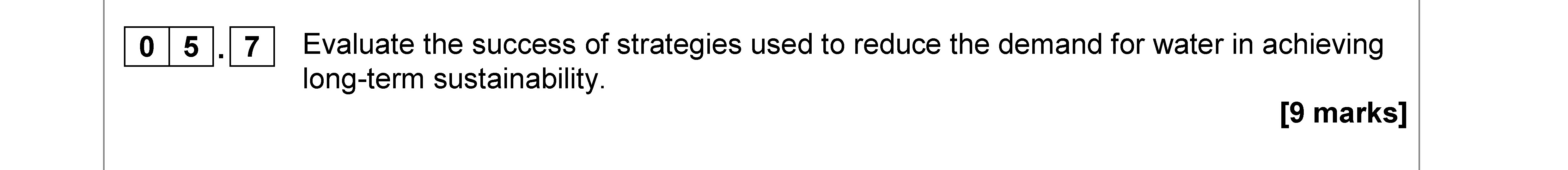 Evaluate-the-success-of-strategies-used-to-reduce-the-demand-for-water-in-achieving-long-term-sustainability.-AQA-A-Level Geography-Question 5-2018-Paper 2.png